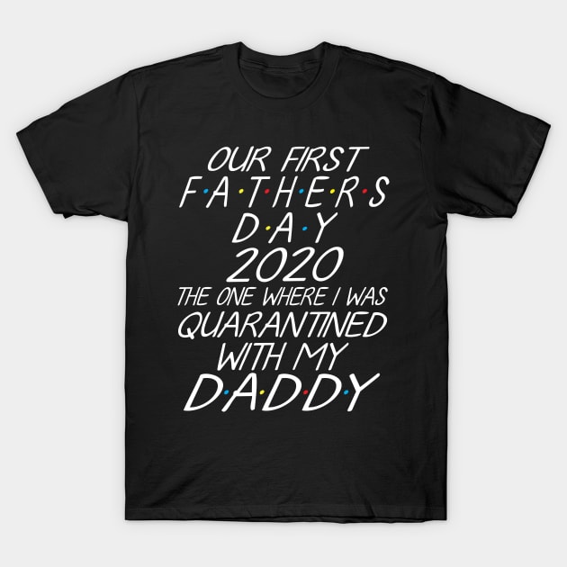 Our First Father's Day 2020 The One Where I Was Quarantined With My Daddy Son Daughter Together T-Shirt by joandraelliot